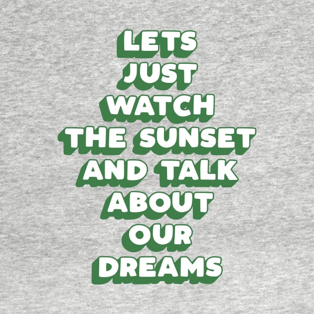 Lets Just Watch The Sunset and Talk About Our Dreams in green and blue by MotivatedType